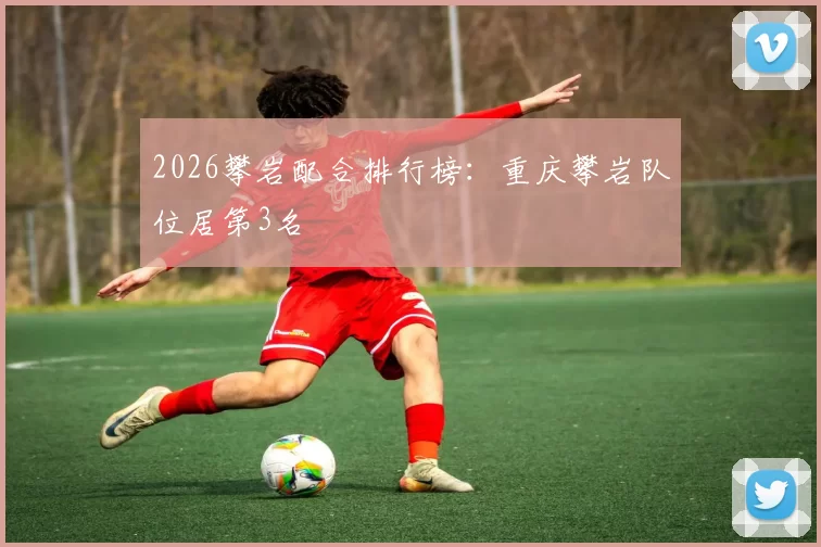 2026攀岩配合排行榜：重庆攀岩队位居第3名