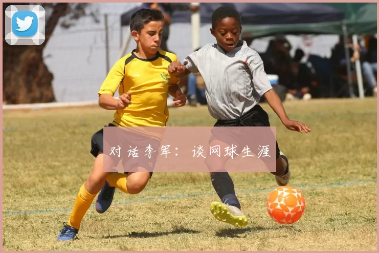 对话李军：谈网球生涯