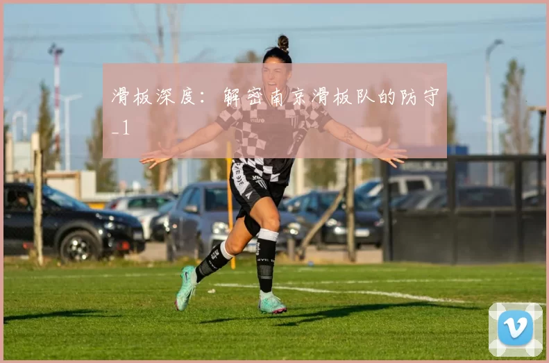 滑板深度：解密南京滑板队的防守_1